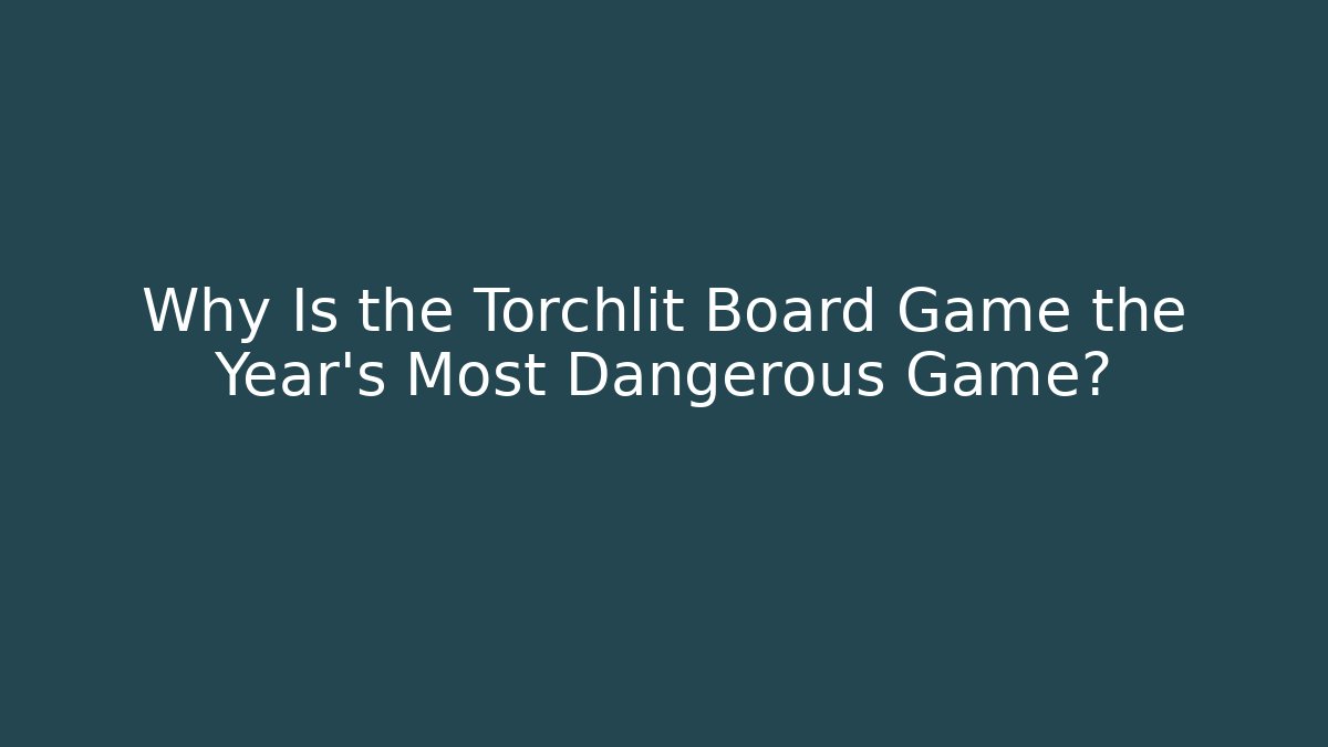 Why Is the Torchlit Board Game the Year's Most Dangerous Game?