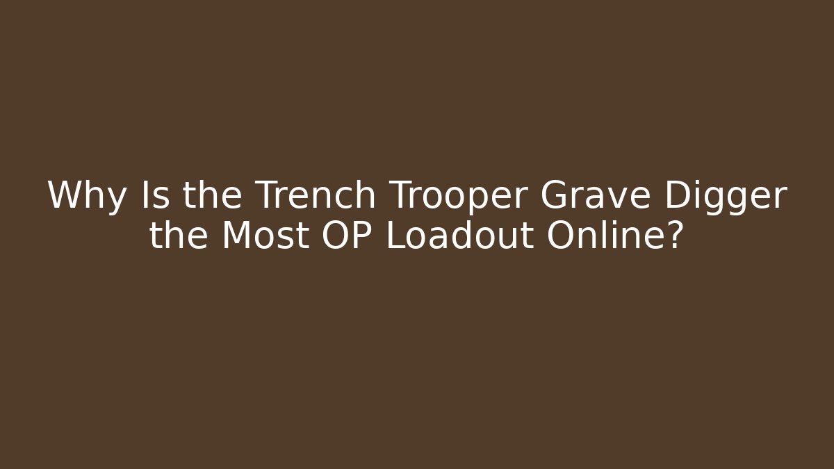 Why Is the Trench Trooper Grave Digger the Most OP Loadout Online?