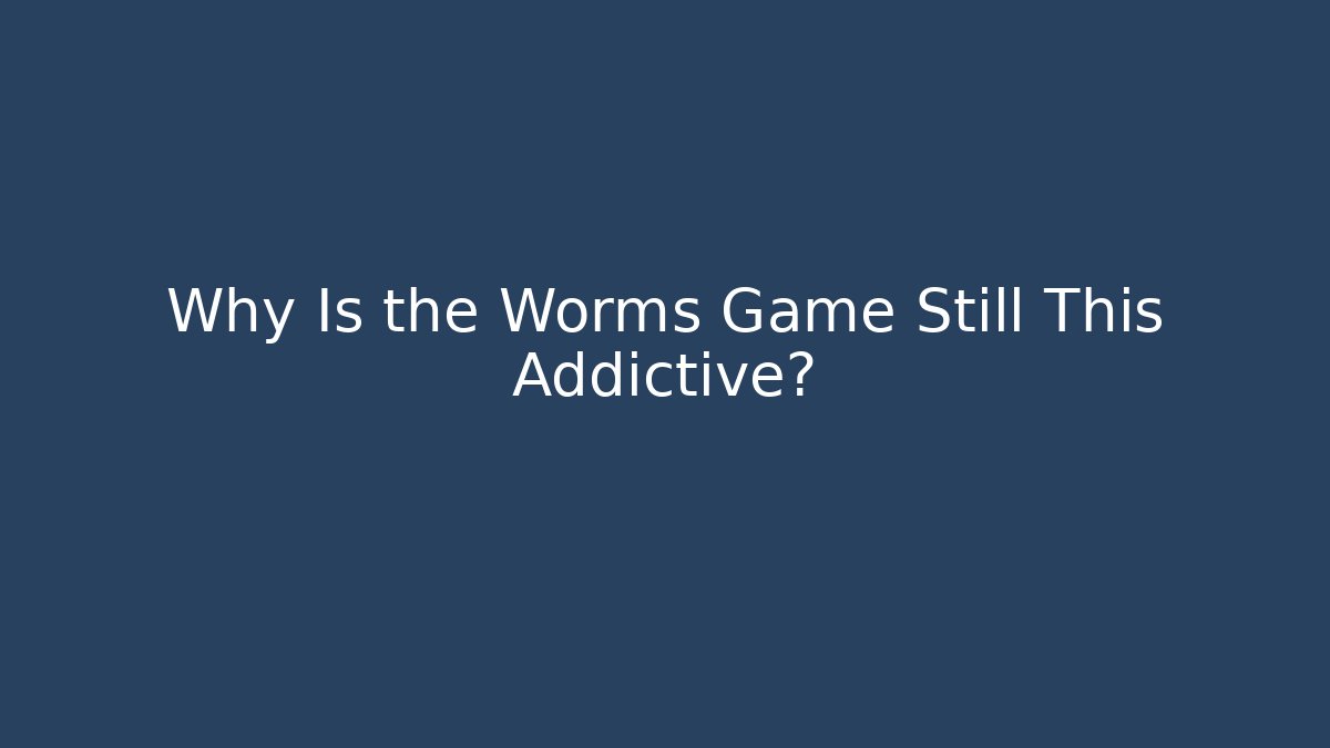 Why Is the Worms Game Still This Addictive? - Andrea Zevedo