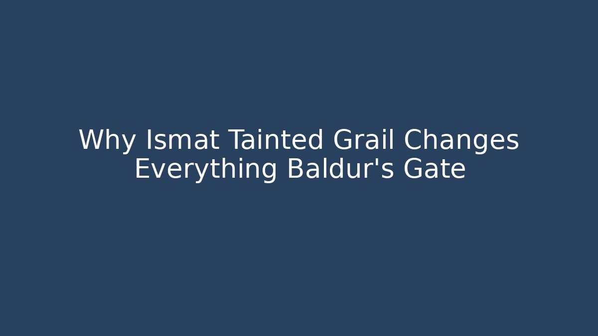 Why Ismat Tainted Grail Changes Everything Baldur's Gate - Andrea Zevedo