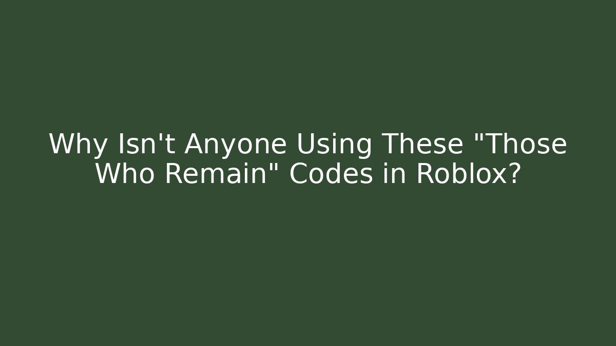 Why Isn't Anyone Using These "Those Who Remain" Codes in Roblox?