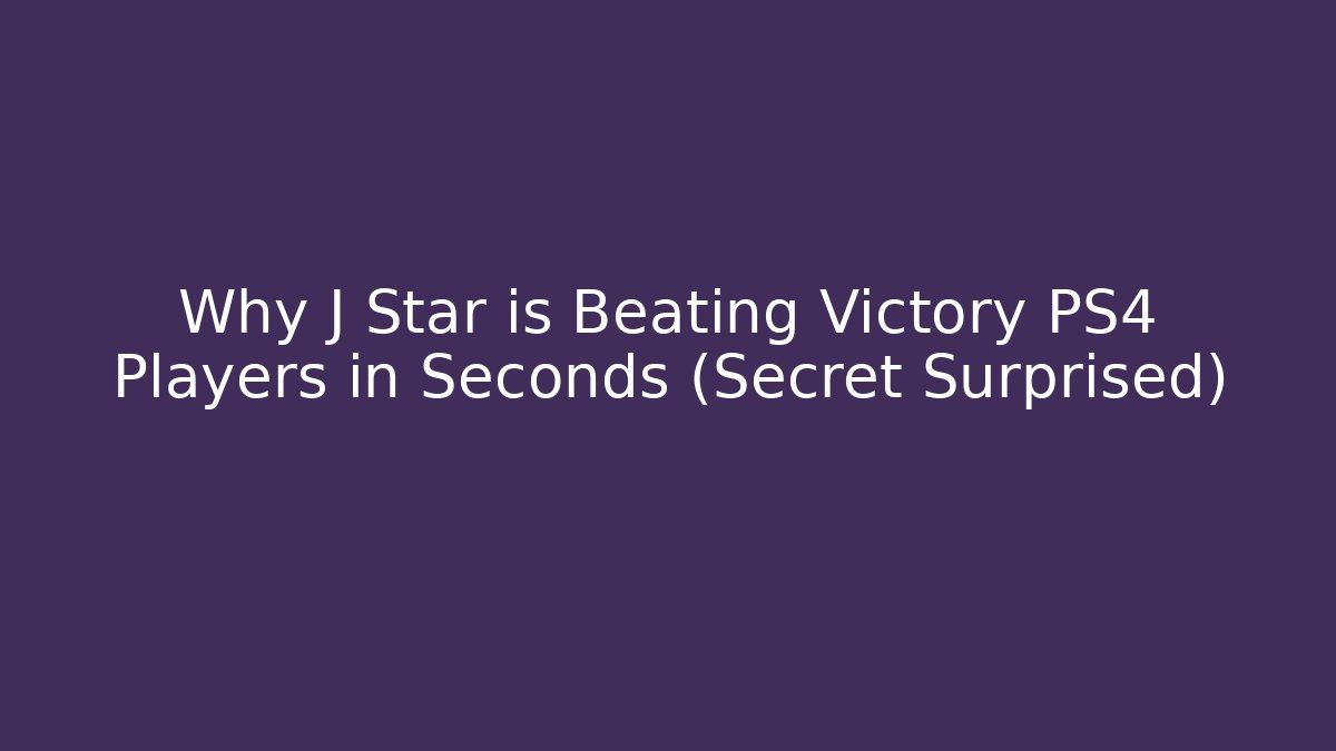 Why J Star is Beating Victory PS4 Players in Seconds (Secret Surprised)