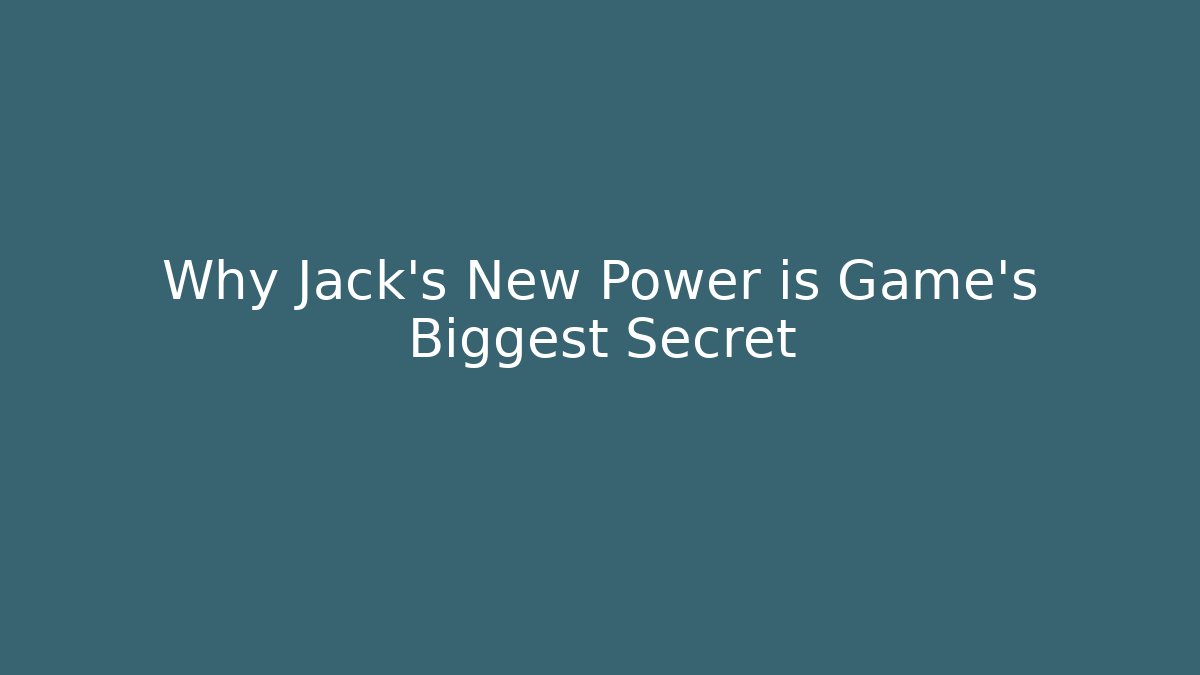 Why Jack's New Power is Game's Biggest Secret