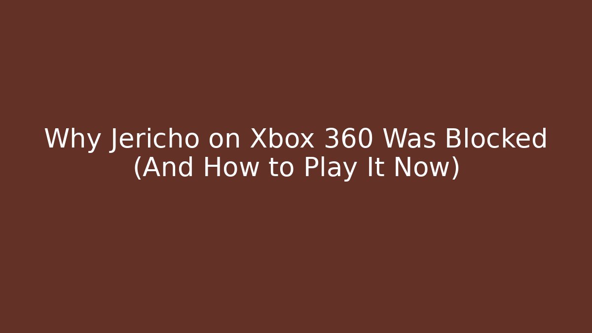Why Jericho on Xbox 360 Was Blocked (And How to Play It Now)