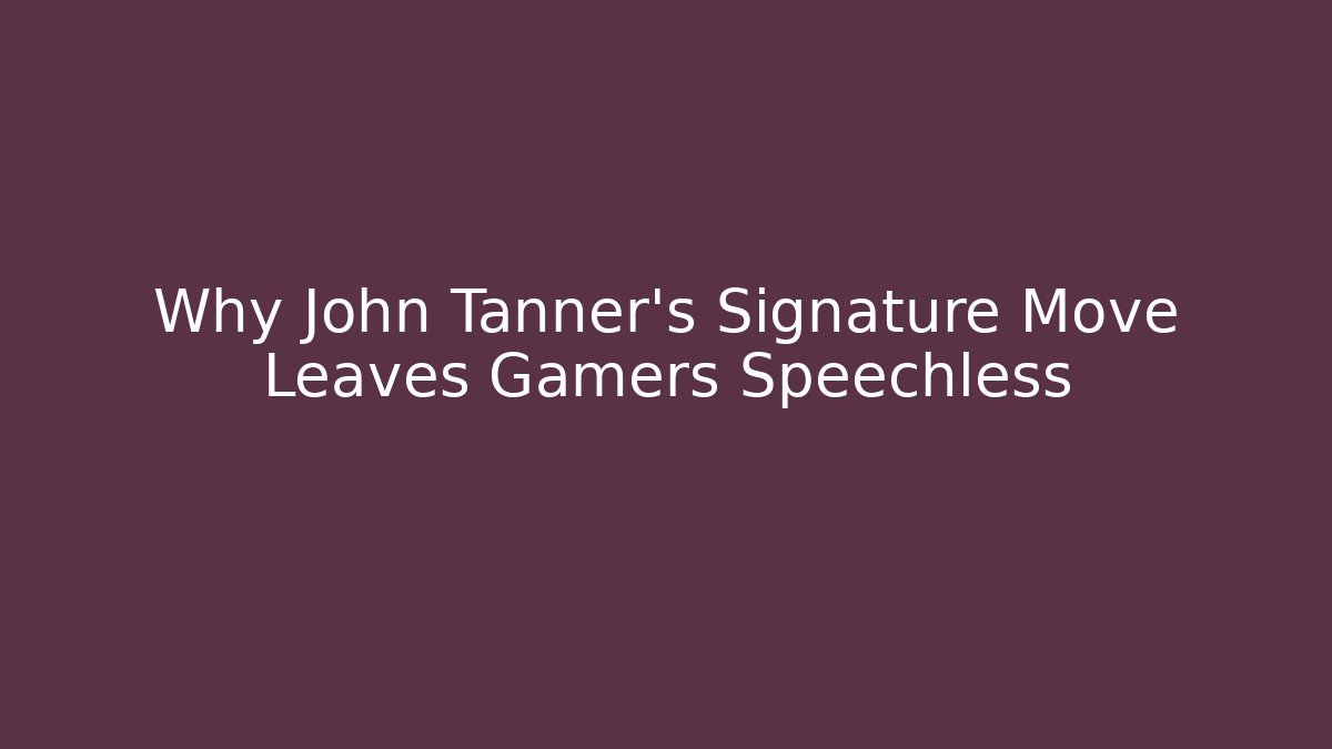 Why John Tanner's Signature Move Leaves Gamers Speechless