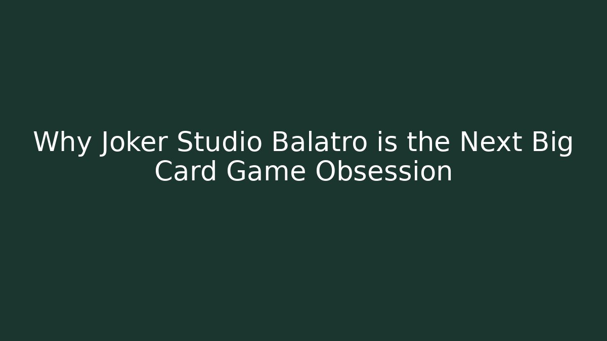 Why Joker Studio Balatro is the Next Big Card Game Obsession
