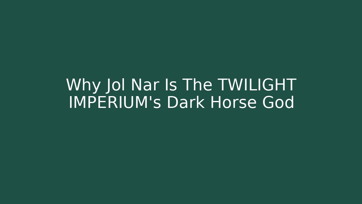 Why Jol Nar Is The TWILIGHT IMPERIUM's Dark Horse God