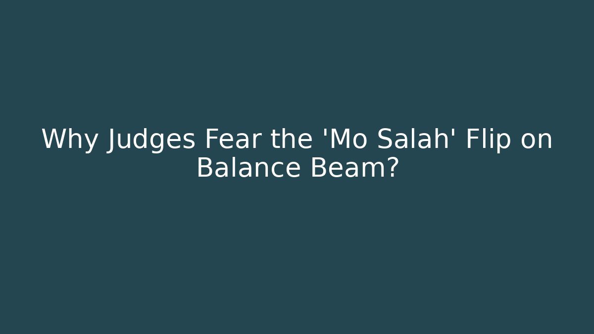 Why Judges Fear the 'Mo Salah' Flip on Balance Beam?