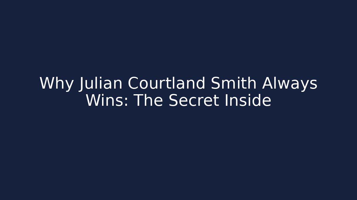 Why Julian Courtland Smith Always Wins: The Secret Inside