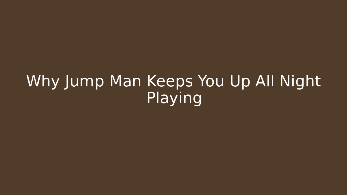Why Jump Man Keeps You Up All Night Playing - Andrea Zevedo