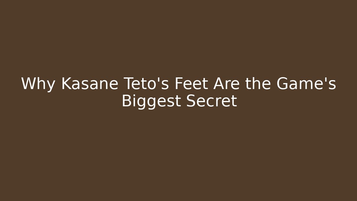 Why Kasane Teto's Feet Are the Game's Biggest Secret