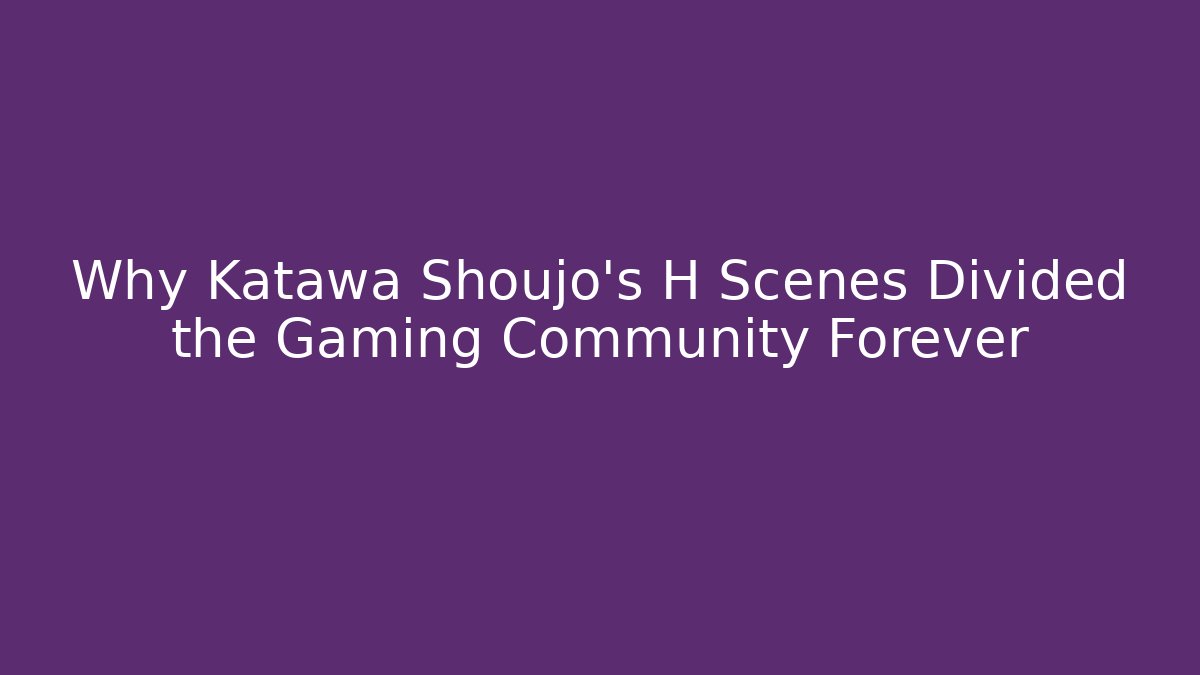 Why Katawa Shoujo's H Scenes Divided the Gaming Community Forever