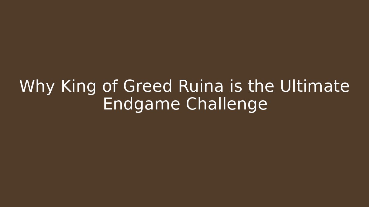Why King of Greed Ruina is the Ultimate Endgame Challenge