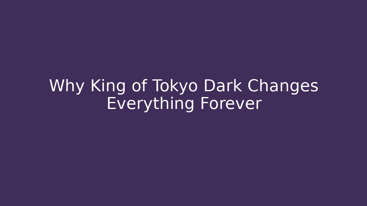 Why King of Tokyo Dark Changes Everything Forever