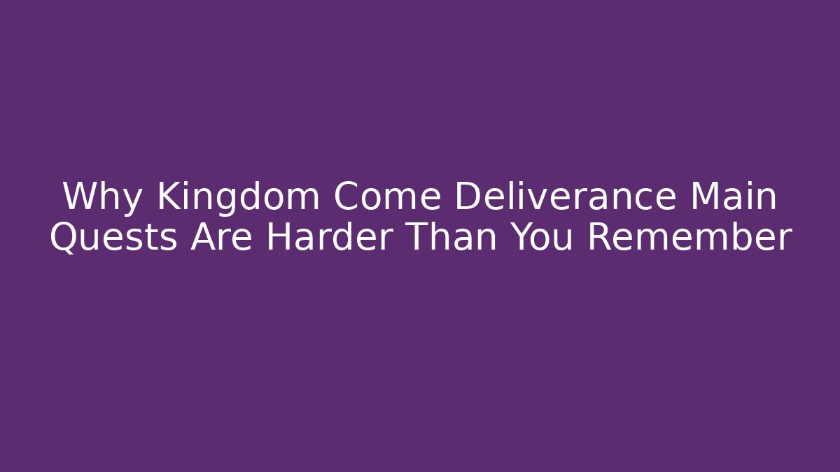 Why Kingdom Come Deliverance Main Quests Are Harder Than You Remember
