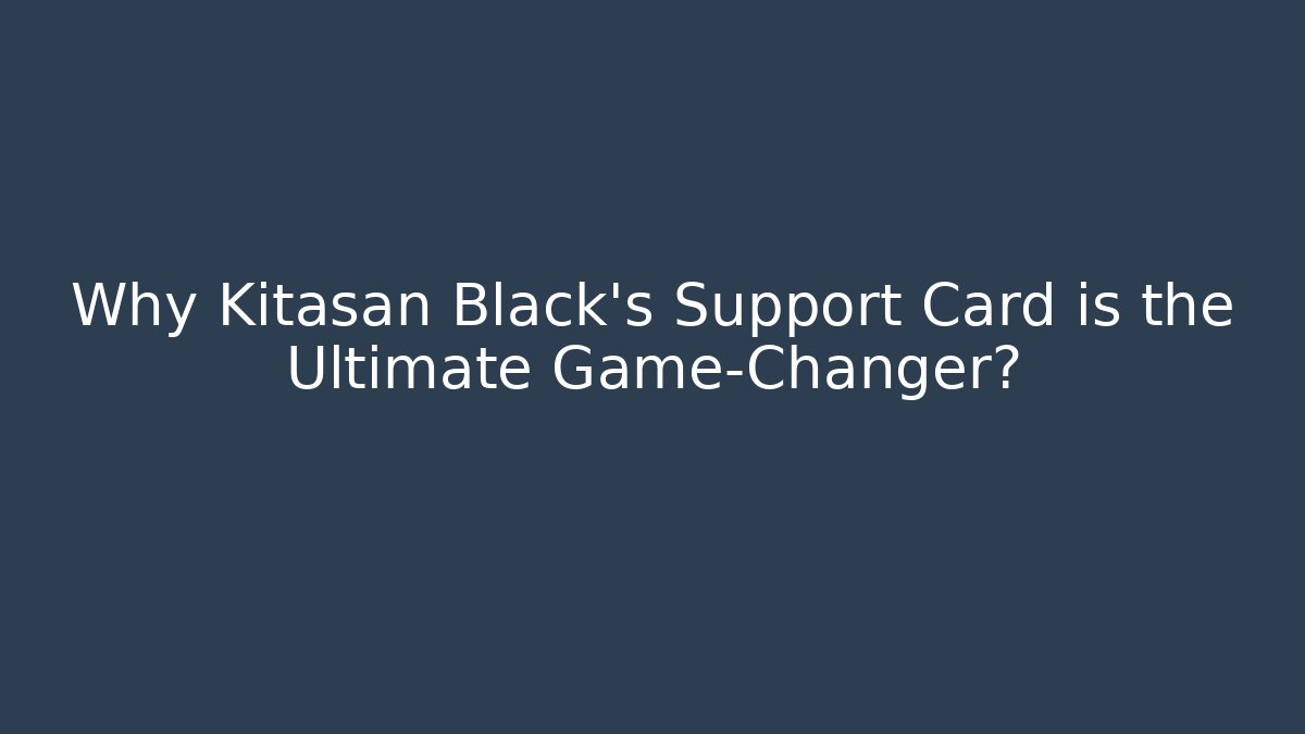 Why Kitasan Black's Support Card is the Ultimate Game-Changer? - Andrea Zevedo