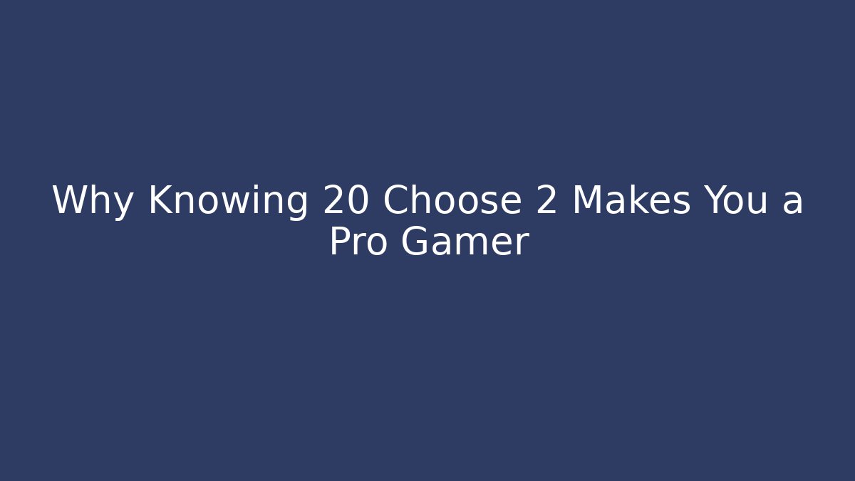 Why Knowing 20 Choose 2 Makes You a Pro Gamer
