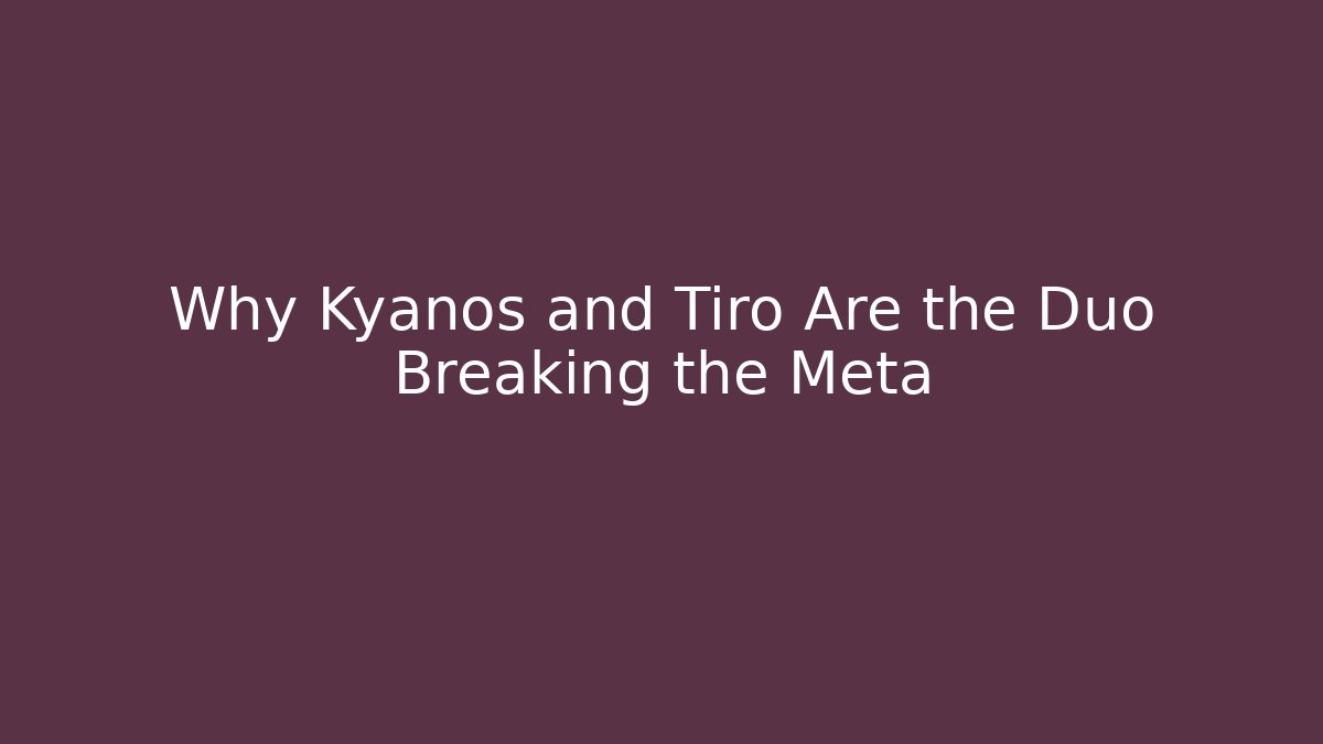 Why Kyanos and Tiro Are the Duo Breaking the Meta