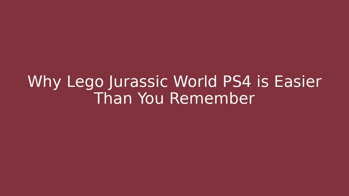Why Lego Jurassic World PS4 is Easier Than You Remember