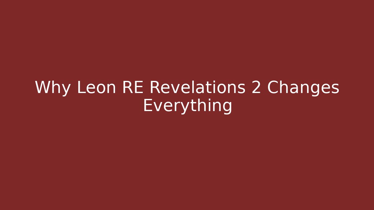 Why Leon RE Revelations 2 Changes Everything - Andrea Zevedo