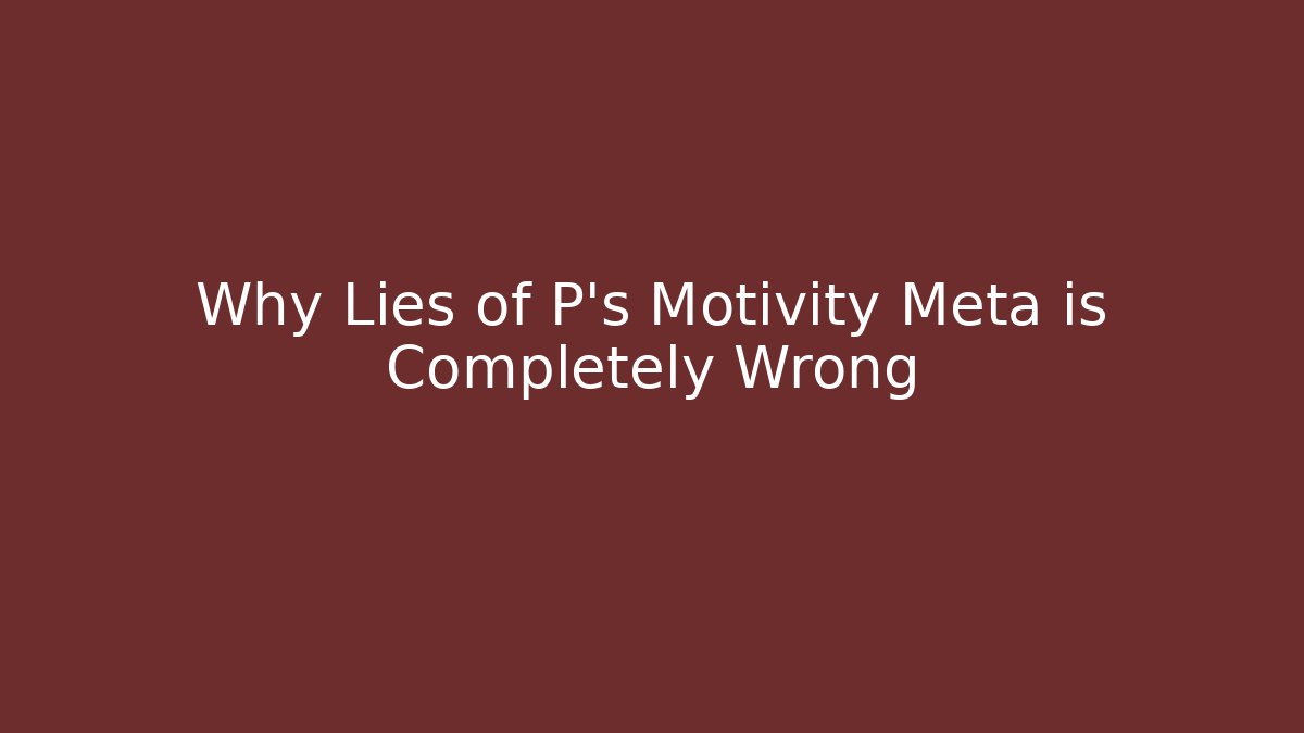 Why Lies of P's Motivity Meta is Completely Wrong