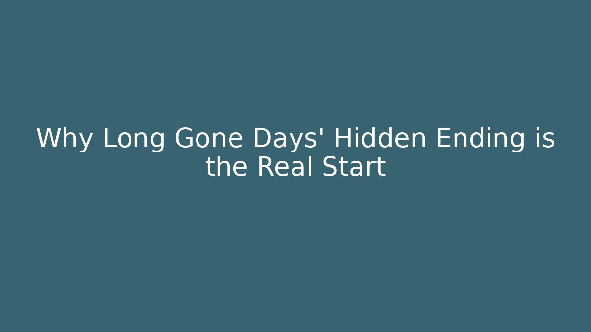 Why Long Gone Days' Hidden Ending is the Real Start - Andrea Zevedo