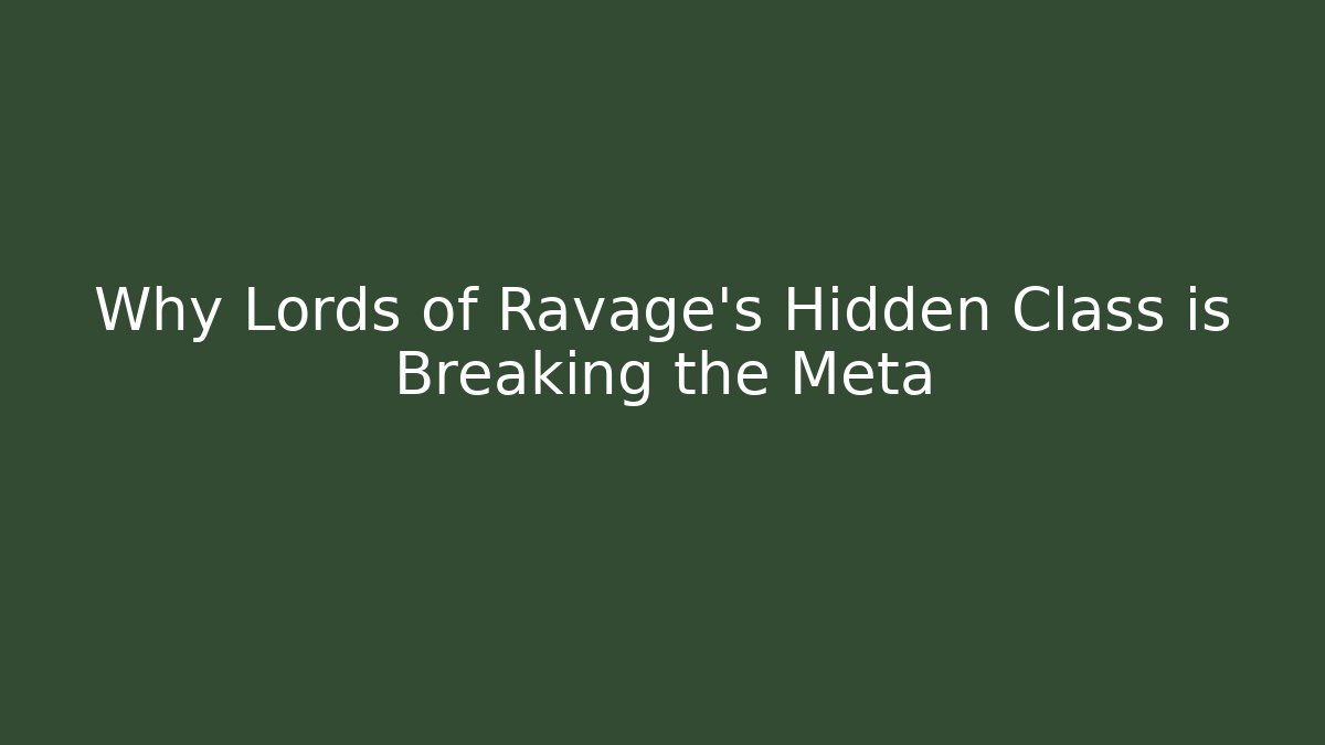 Why Lords of Ravage’s Hidden Class is Breaking the Meta