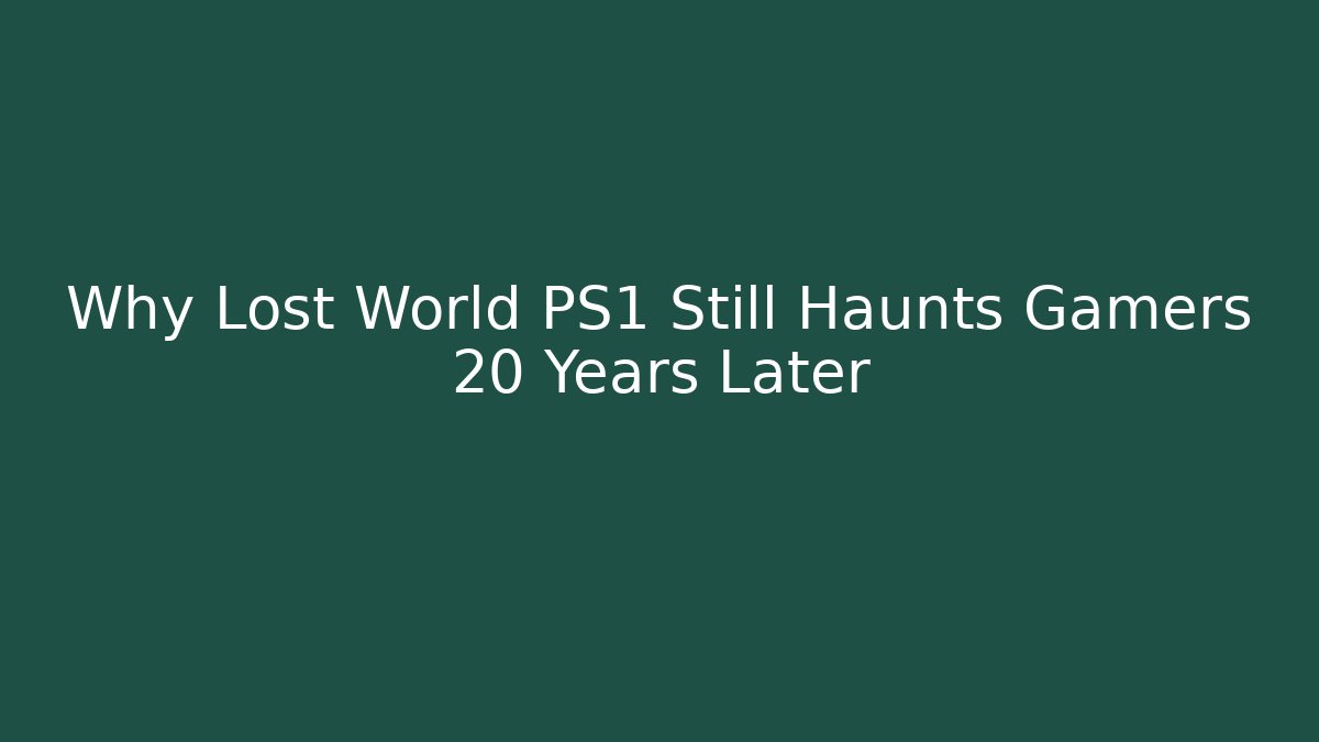 Why Lost World PS1 Still Haunts Gamers 20 Years Later