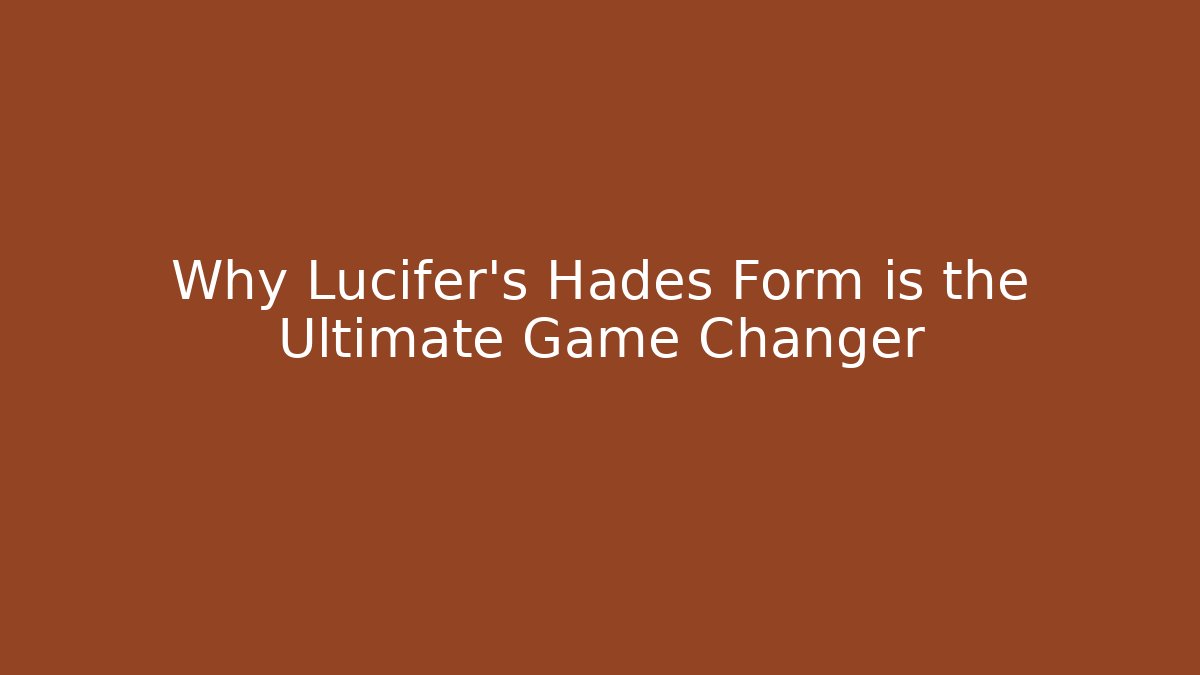 Why Lucifer's Hades Form is the Ultimate Game Changer - Andrea Zevedo