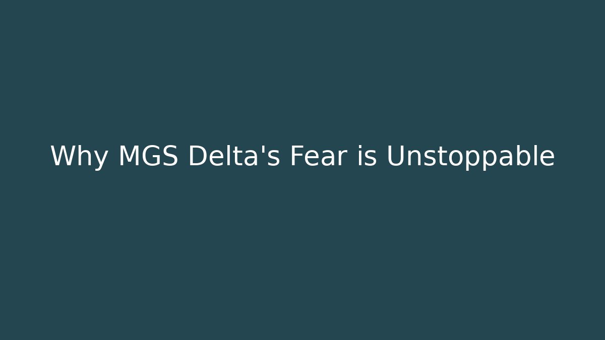 Why MGS Delta's Fear is Unstoppable