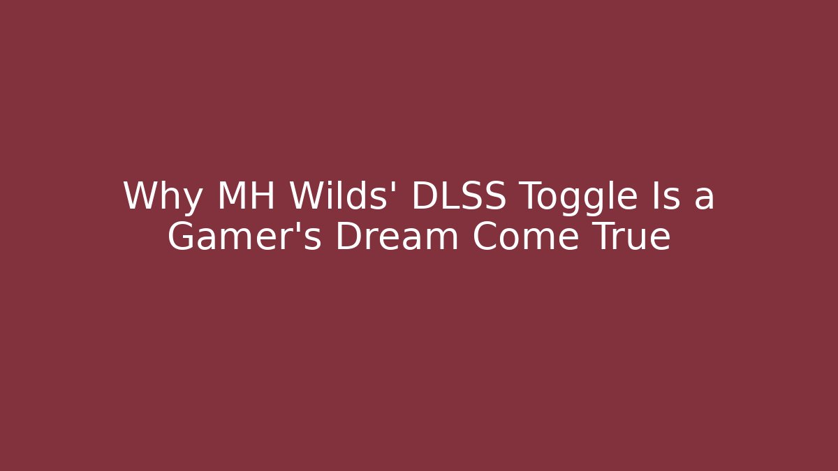 Why MH Wilds' DLSS Toggle Is a Gamer's Dream Come True