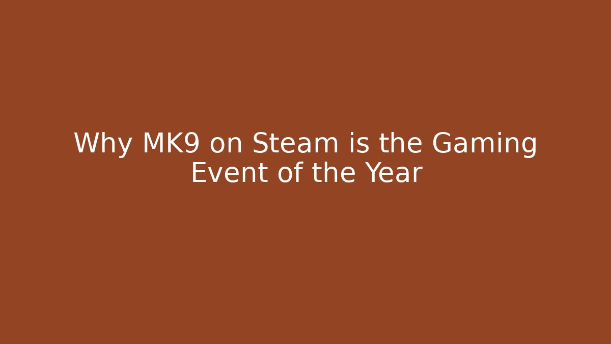 Why MK9 on Steam is the Gaming Event of the Year