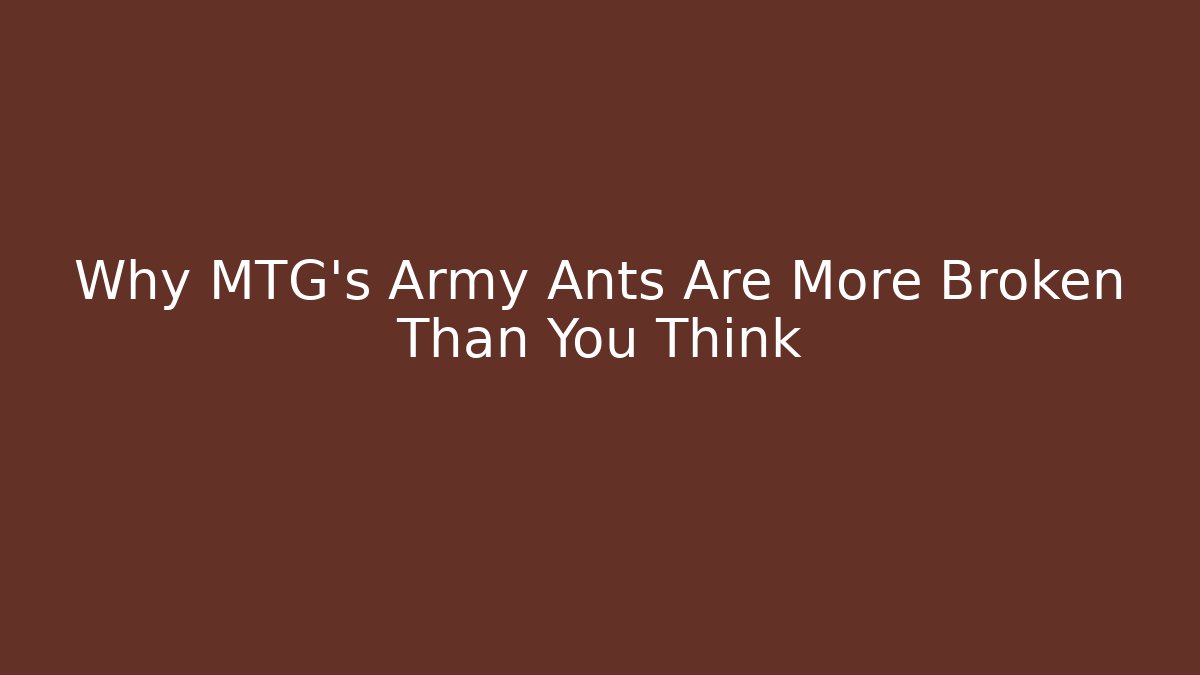 Why MTG's Army Ants Are More Broken Than You Think