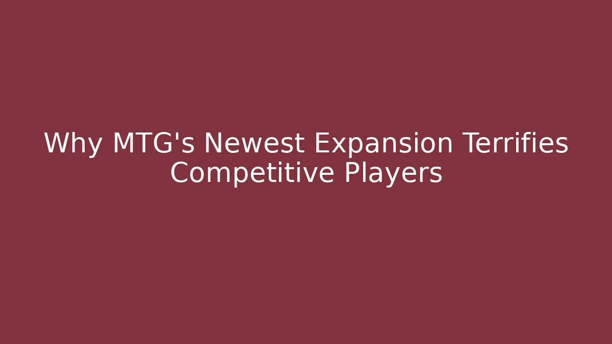 Why MTG's Newest Expansion Terrifies Competitive Players