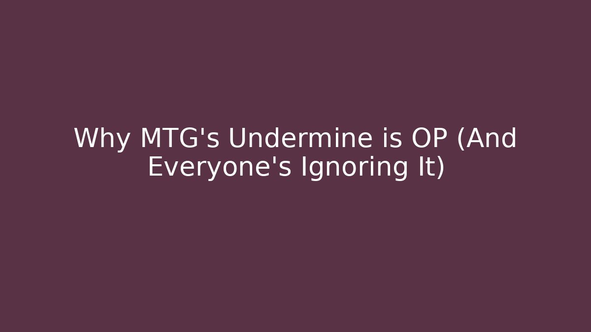 Why MTG's Undermine is OP (And Everyone's Ignoring It)