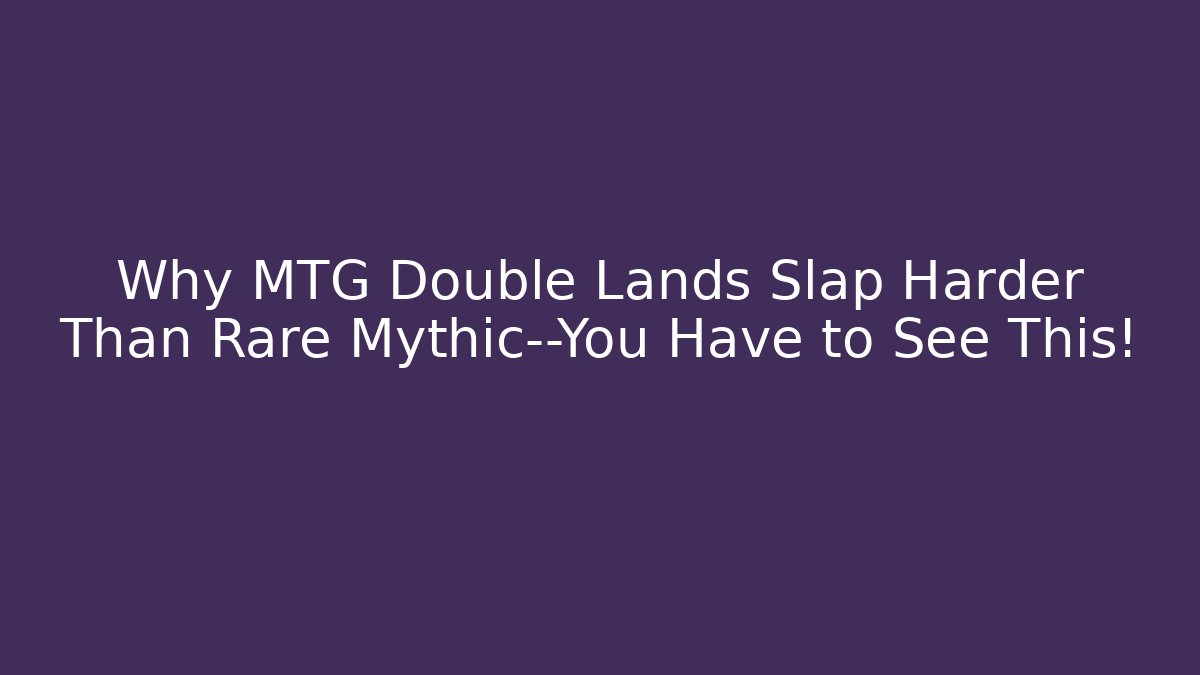 Why MTG Double Lands Slap Harder Than Rare Mythic—You Have to See This!