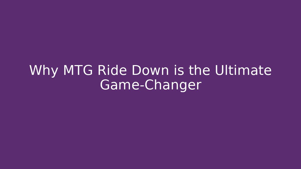 Why MTG Ride Down is the Ultimate Game-Changer