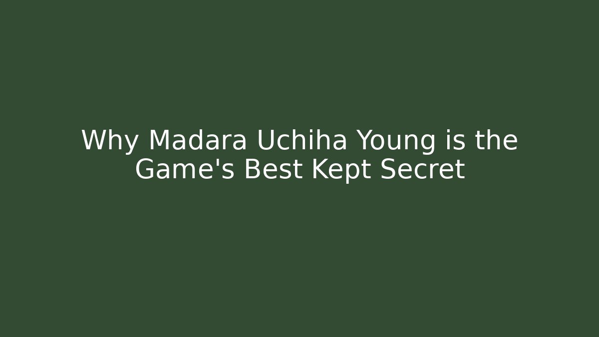Why Madara Uchiha Young is the Game's Best Kept Secret