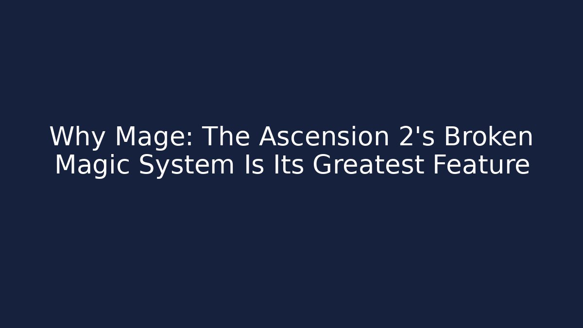 Why Mage: The Ascension 2’s Broken Magic System Is Its Greatest Feature - Andrea Zevedo