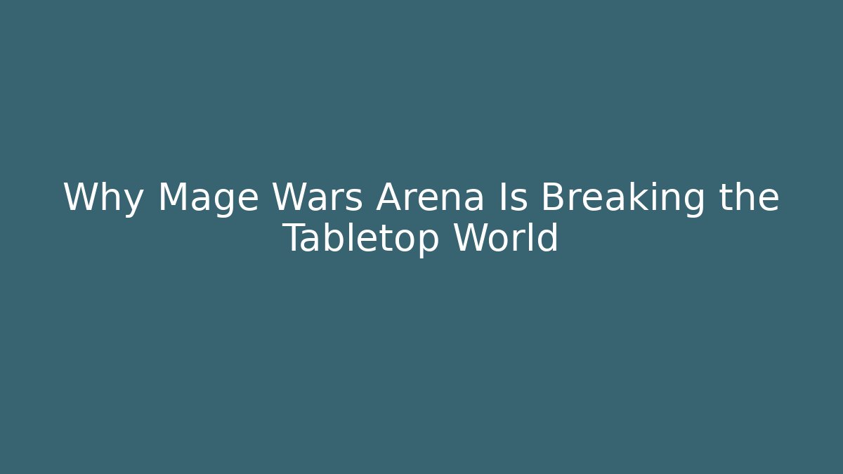 Why Mage Wars Arena Is Breaking the Tabletop World