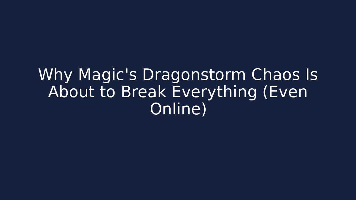 Why Magic’s Dragonstorm Chaos Is About to Break Everything (Even Online)