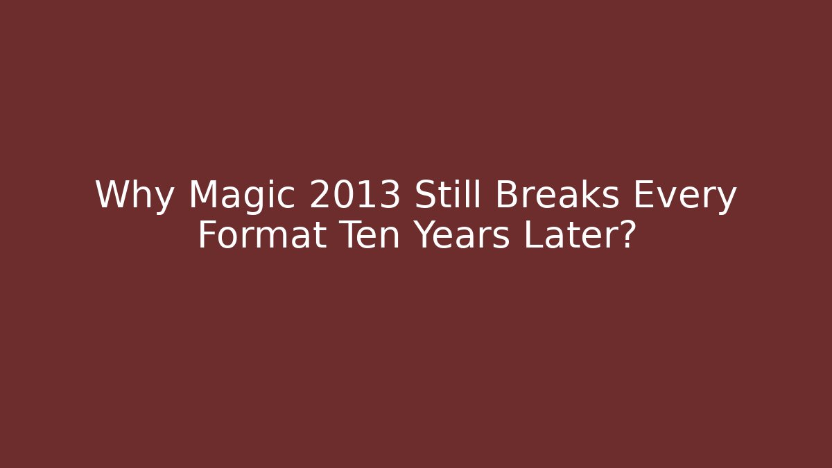 Why Magic 2013 Still Breaks Every Format Ten Years Later?