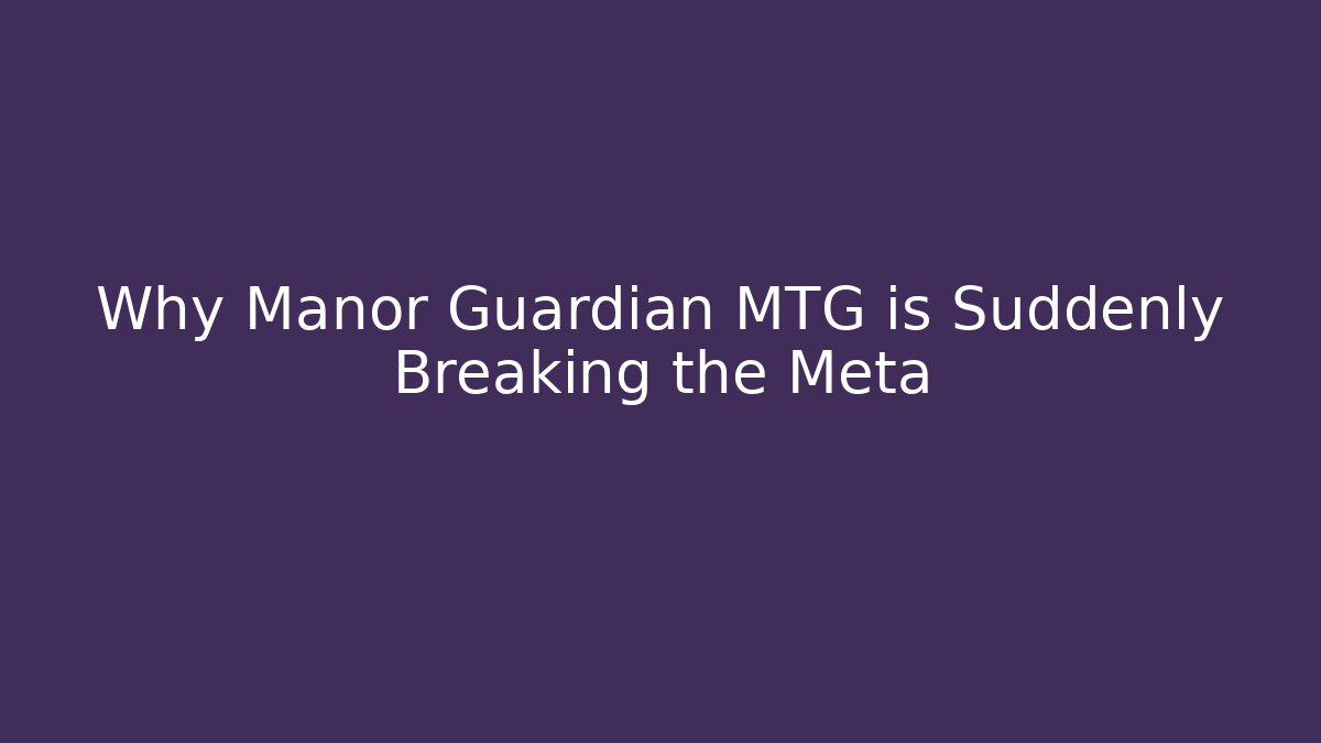 Why Manor Guardian MTG is Suddenly Breaking the Meta