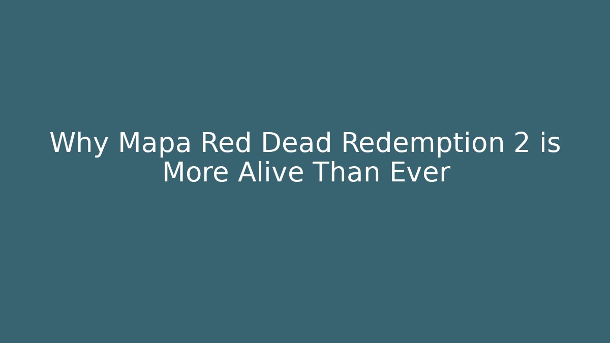 Why Mapa Red Dead Redemption 2 is More Alive Than Ever