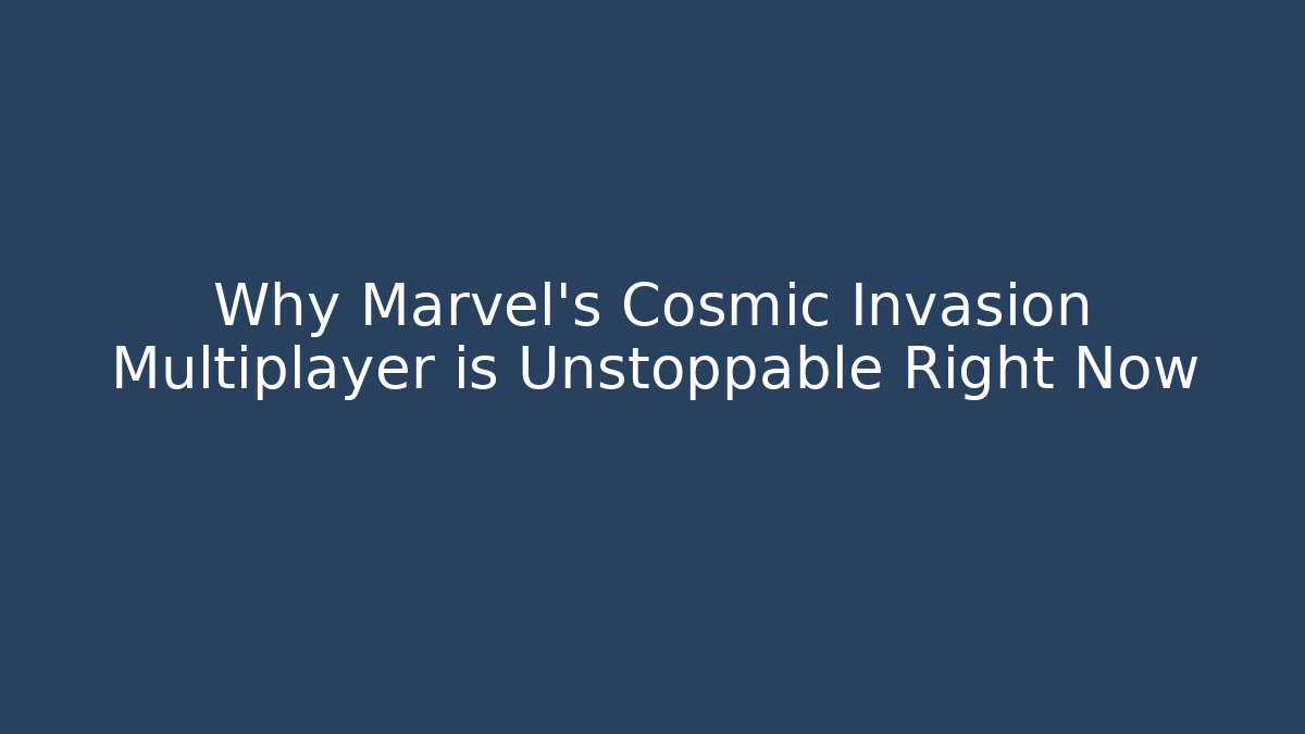 Why Marvel's Cosmic Invasion Multiplayer is Unstoppable Right Now