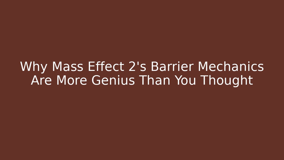Why Mass Effect 2's Barrier Mechanics Are More Genius Than You Thought