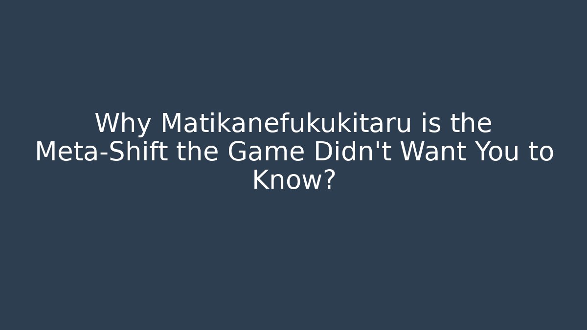 Why Matikanefukukitaru is the Meta-Shift the Game Didn't Want You to Know?