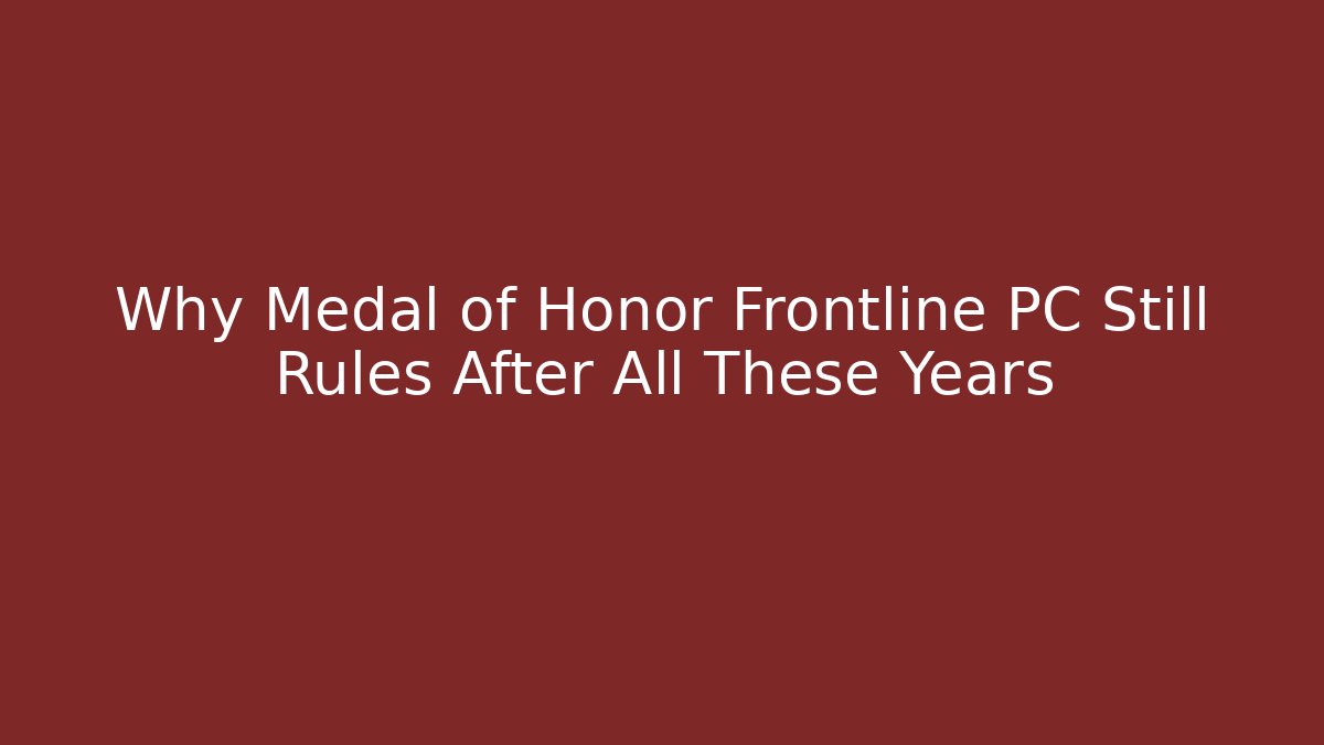 Why Medal of Honor Frontline PC Still Rules After All These Years