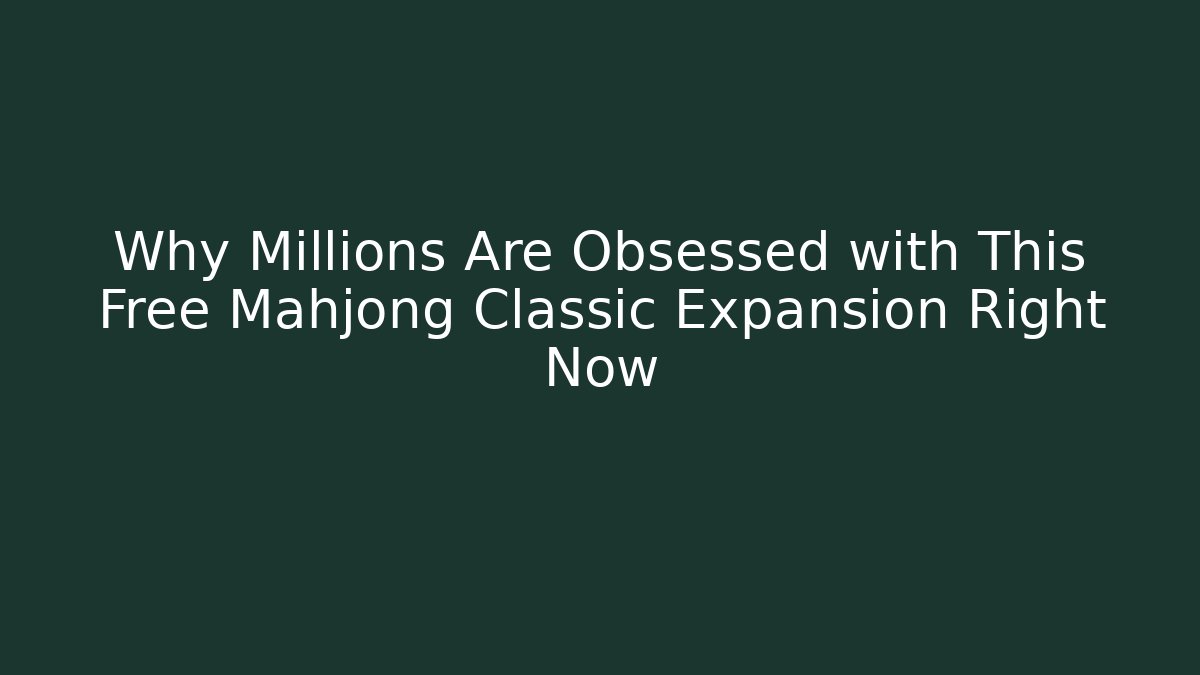 Why Millions Are Obsessed with This Free Mahjong Classic Expansion Right Now