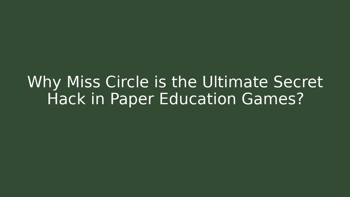 Why Miss Circle is the Ultimate Secret Hack in Paper Education Games?